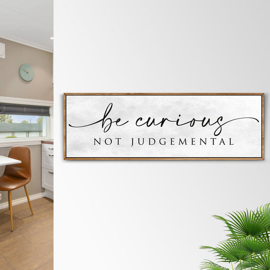 Be Curious Not Judgemental Sign | Inspirational Quote Wall Art